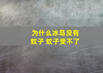 为什么冰岛没有蚊子 蚊子受不了